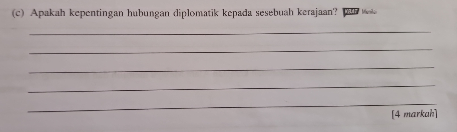 Apakah kepentingan hubungan diplomatik kepada sesebuah kerajaan? KBAT Menilai 
_ 
_ 
_ 
_ 
_ 
[4 markah]