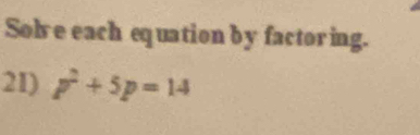 Solve each equation by factoring. 
21) p^2+5p=14