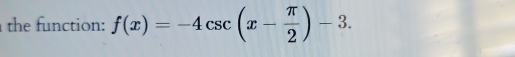 the function: f(x)=-4csc (x- π /2 )-3.