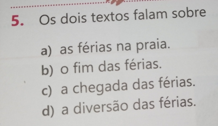 Os dois textos falam sobre
a) as férias na praia.
b) 0 fim das férias.
c) a chegada das férias.
d) a diversão das férias.