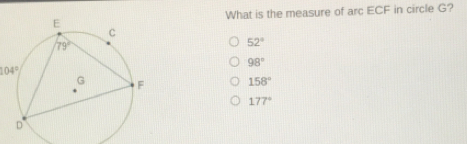 Solved: What is the measure of arc ECF in circle G? c 79° 52° 98° 104 ...