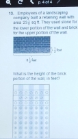 cf 4
13. Employees of a landscaping company built a retaiming wall with n. They used stone for
23+99
area she lower portion of the wall and brick .
for the upper portion of the wall
porsion of the wall, in feet? What is the height of the brick