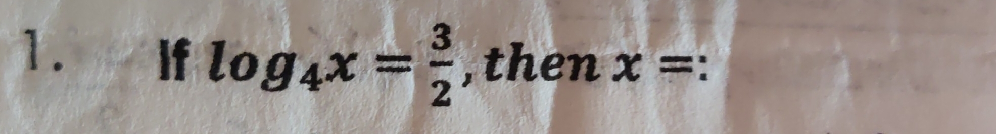 if. log _4x= 3/2  , then x=