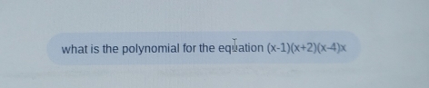 what is the polynomial for the equation (x-1)(x+2)(x-4)x