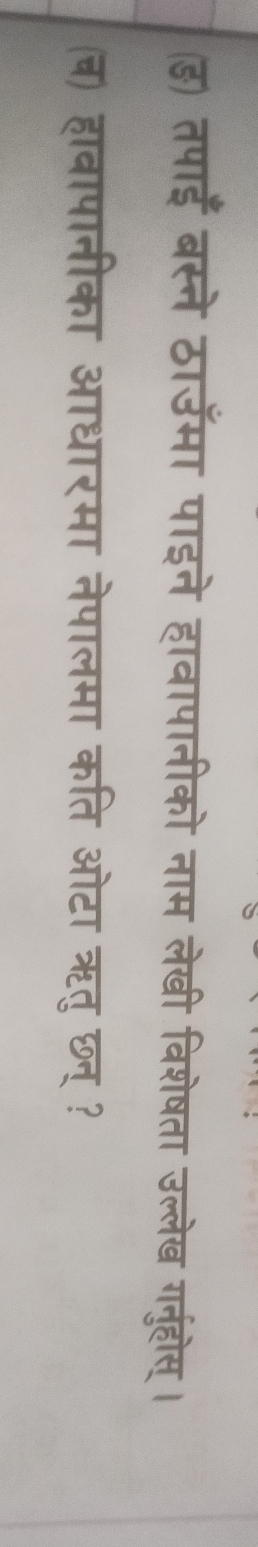 ढ) तपाईँ बस्ने ठाउँमा पाइने हावापानीको नाम लेखी विशेषता उल्लेख गनुंहोस्। 
(ब) हावापानीका आधारमा नेपालमा कति ओटा ऋतु छन् ?