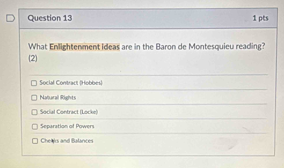 What Enlightenment ideas are in the Baron de Montesquieu reading?
(2)
Social Contract (Hobbes)
Natural Rights
Social Contract (Locke)
Separation of Powers
Cheeks and Balances