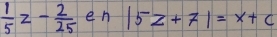  1/5 z- 2/25 en|5z+7|=x+c