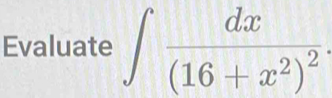 Evaluate ∈t frac dx(16+x^2)^2.