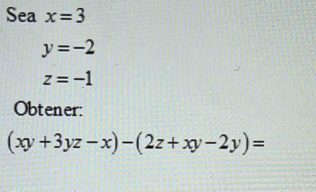 Sea x=3
y=-2
z=-1
Obtener:
(xy+3yz-x)-(2z+xy-2y)=