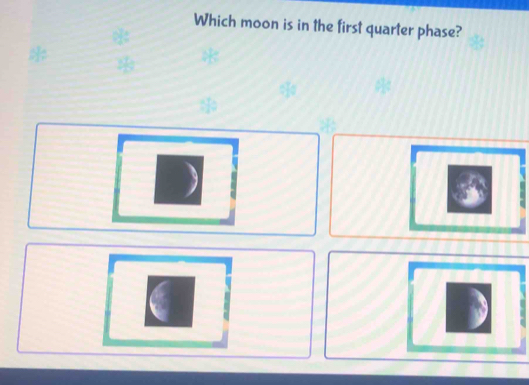 Which moon is in the first quarter phase? 
*