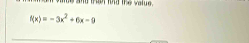 om valde and then find the value.
f(x)=-3x^2+6x-9