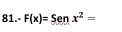 81.- F(x)=Senx^2=