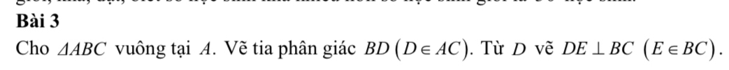 Cho △ ABC vuông tại A. Vẽ tia phân giác BD(D∈ AC). Từ D vẽ DE⊥ BC(E∈ BC).