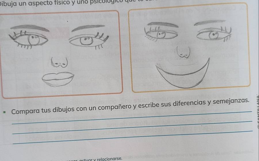 Dibuja un aspecto físico y uno psicológico 
_ 
# Compara tus dibujos con un compañero y escribe sus diferencias y semejanzas. 
_ 
_ 
uar y relacionarse.