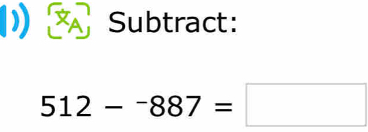 ) Subtract:
512--887=□