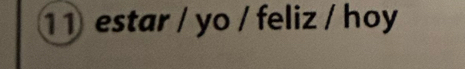 1 1 estar / yo / feliz / hoy