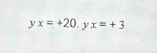 yx=+20 y x=+3