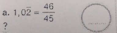 1,0overline 2= 46/45 
?