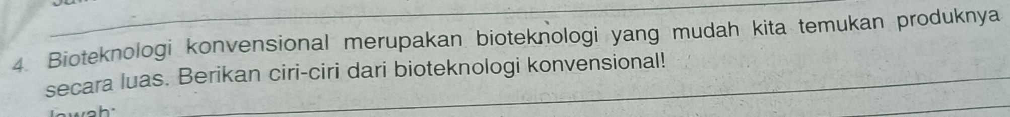 Bioteknologi konvensional merupakan bioteknologi yang mudah kita temukan produknya 
secara luas. Berikan ciri-ciri dari bioteknologi konvensional!