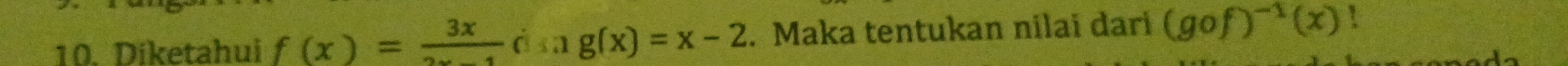 Diketahui f(x)= 3x/2x-1 . Maka tentukan nilai dari (gof)^-1(x)!