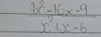  (7x^2-16x-9)/x^2+x-6 