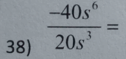  (-40s^6)/20s^3 =