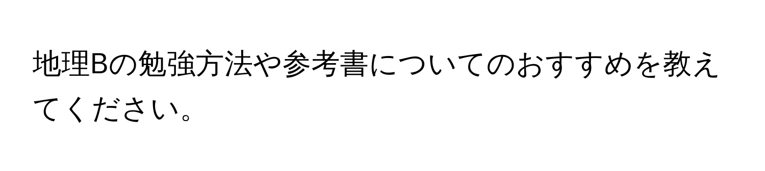 地理Bの勉強方法や参考書についてのおすすめを教えてください。