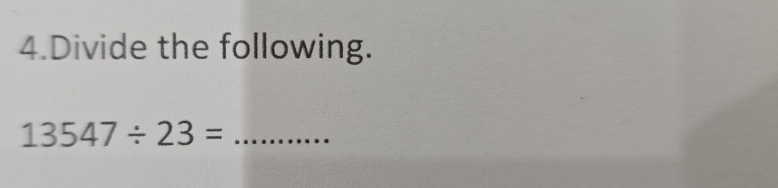 Divide the following. 
_ 13547/ 23=