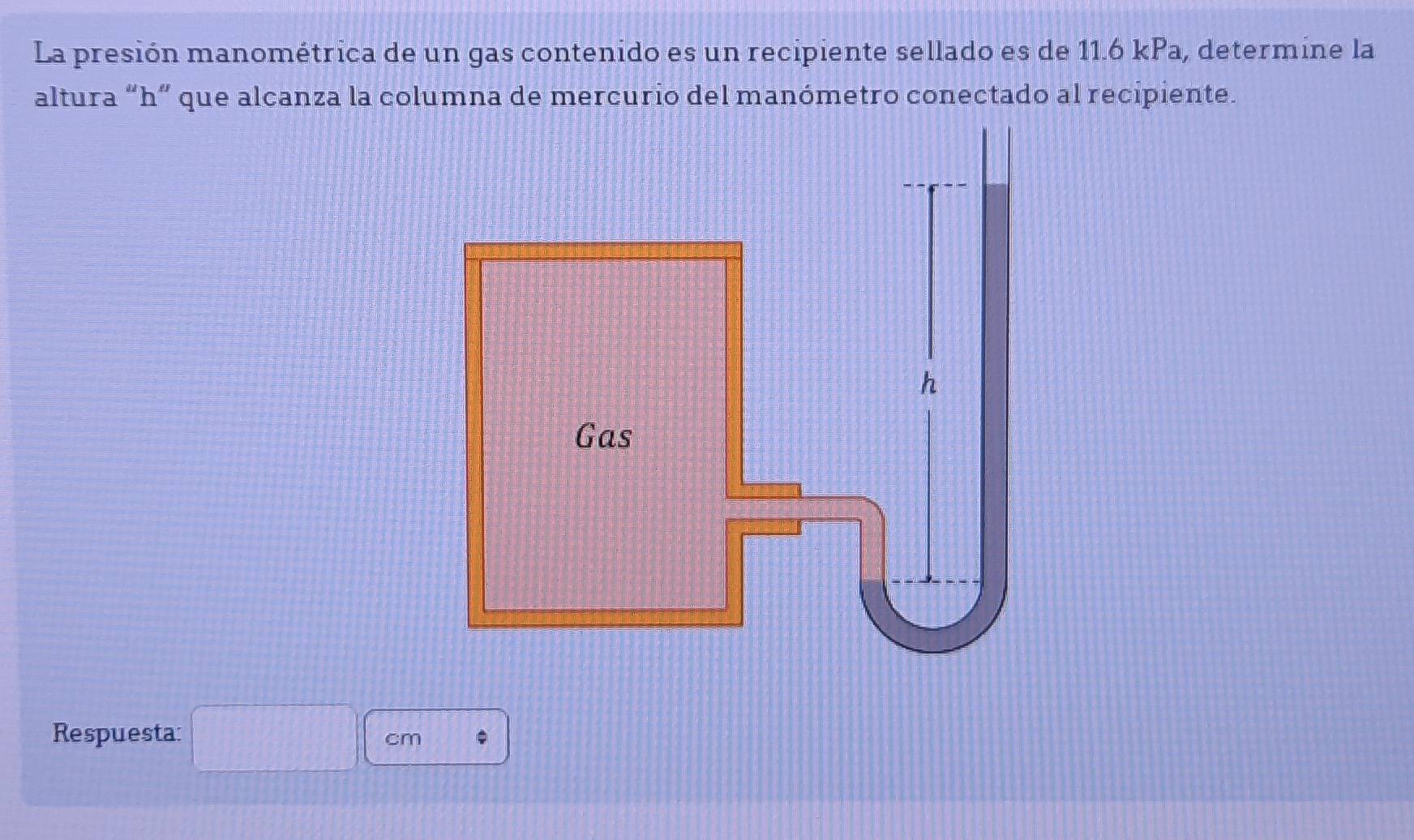 La presión manométrica de un gas contenido es un recipiente sellado es de 11.6 kPa, determine la 
Respuesta: □° cm.