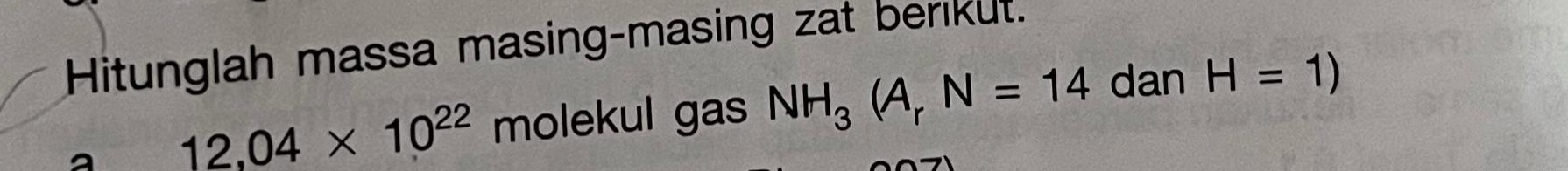 Hitunglah massa masing-masing zat berikut.
12,04* 10^(22) molekul gas NH_3(A_rN=14 dan H=1)