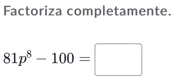 Factoriza completamente.
81p^8-100=□