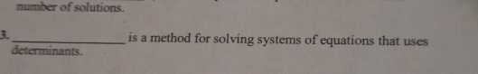 number of solutions. 
3._ is a method for solving systems of equations that uses 
determinants.