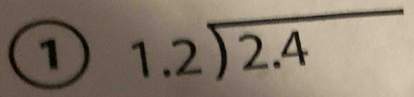 1 beginarrayr 1.2encloselongdiv 2.4endarray