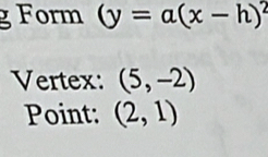 Form (y=a(x-h)^2
Vertex: (5,-2)
Point: (2,1)