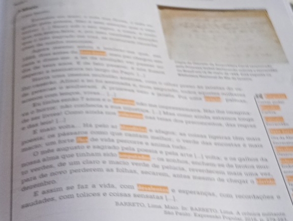 — —— —— 


— — — — 
Soe te martos meonos 
— — - — 

— — 
= 
i e dePa 

o A f e u le t e d ão aft 
é se bçe, e 
a pee a antenets. A prited cot a anase the una ien palmes 
e als eendo 7 eos e o m c ão m ipeanans. Não te mama 
o hortor não conbacia a vus merios 1 ] Mas como cla estamos tno 
tan bast ] de wee pepel Caio sina cue te nas roés dos proconçenos, das rouras 
E mais eata. Né pelo as coal e alagos, ae cusas igeiras tim máis 
poesa, on pésratos como que cantam medot, o verde das encostas e mais 
aaro, um forte fno de vida pescorre e únna tudo 
O mês augusto e sagrado pela poesa e pela arte |.I voia, e os dalhoa da 
possa ala que tinham sido iod - os sonbos, anchem se de botos mui 
to veedes, de um claro e macio verde de pelúcia, reverdacem mais uma vos 
devembro para de novo perderem as folhas, secarem, antes mesmo de cheuar o 
É assim se faz a vida, com pe e esperanças, com recordações e 
saudades, com tólices e coísãs sensatas |...| 
BARRETO, Lima, Maso. Î:: BARBETO, Lima. A crónica militaióa 
São Pauão, Expeessão Populas, 2018, 6. 173 38 3