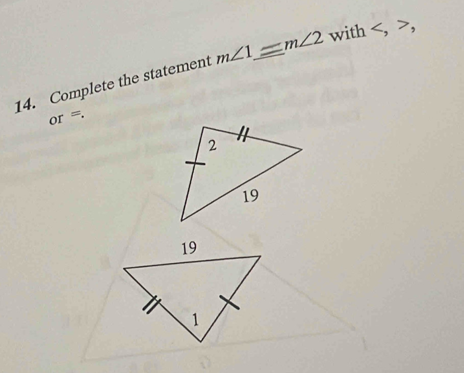 Complete the statement m∠ 1_ _ m∠ 2 with , , 
or =.