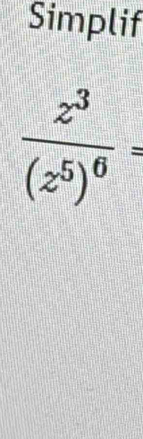 Simplif
frac z^3(z^5)^6=