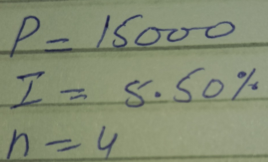 P=15000
I=5.50%
n=4