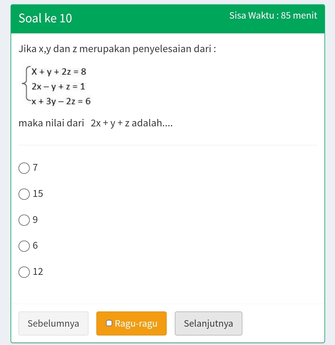 Soal ke 10 Sisa Waktu : 85 menit
Jika x, y dan z merupakan penyelesaian dari :
beginarrayl x+y+2z=8 2x-y+z=1 x+3y-2z=6endarray.
maka nilai dari 2x+y+z adalah....
7
15
9
6
12
Sebelumnya Ragu-ragu Selanjutnya