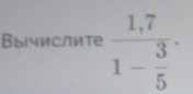 Вычислите frac 1,71- 3/5 ·