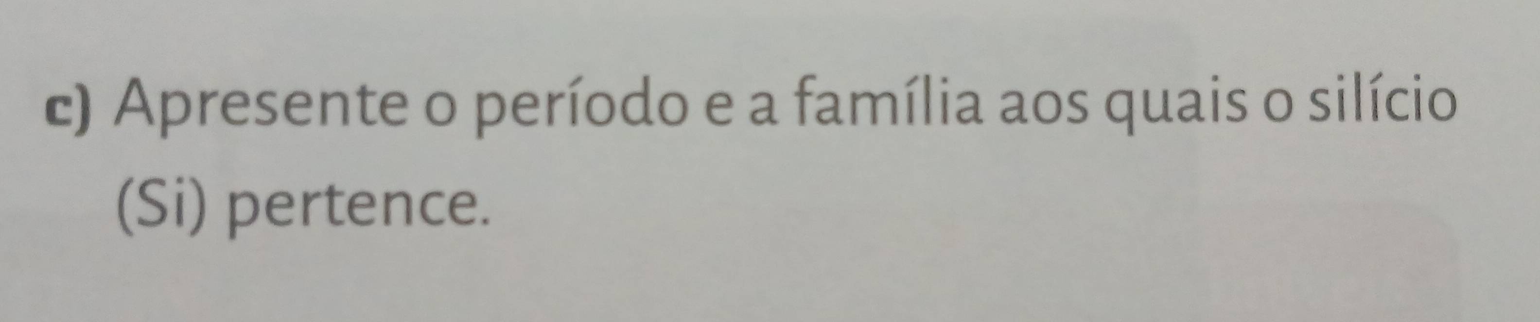 Apresente o período e a família aos quais o silício 
(Si) pertence.