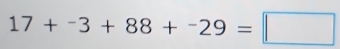 17+^-3+88+^-29=□