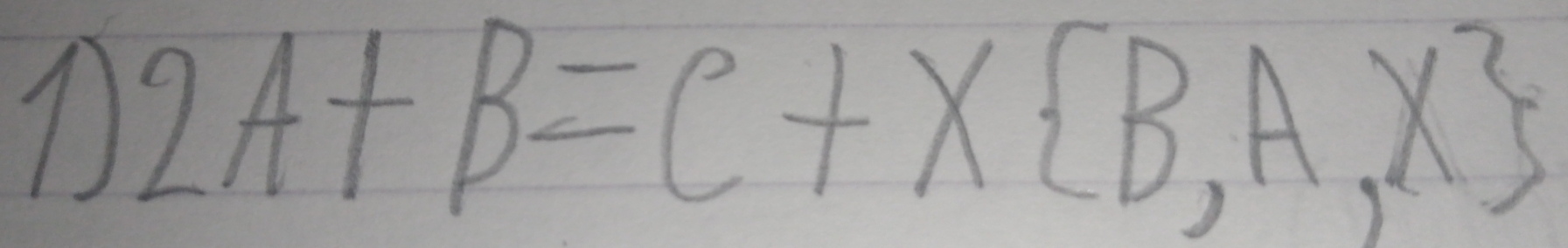 11 2A+B=C+X B,A,X