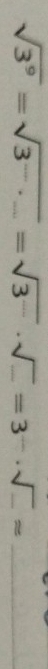 sqrt(3^9)=sqrt(3^(-...))=sqrt(3^-)· sqrt(_ )=3^-· sqrt(_ )approx