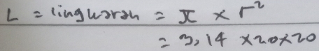 L=lim guran=π * r^2
=3.14* 20* 20