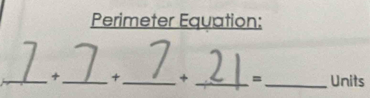 Perimeter Equation: 
_+_ +_ 
= 
+ __Units