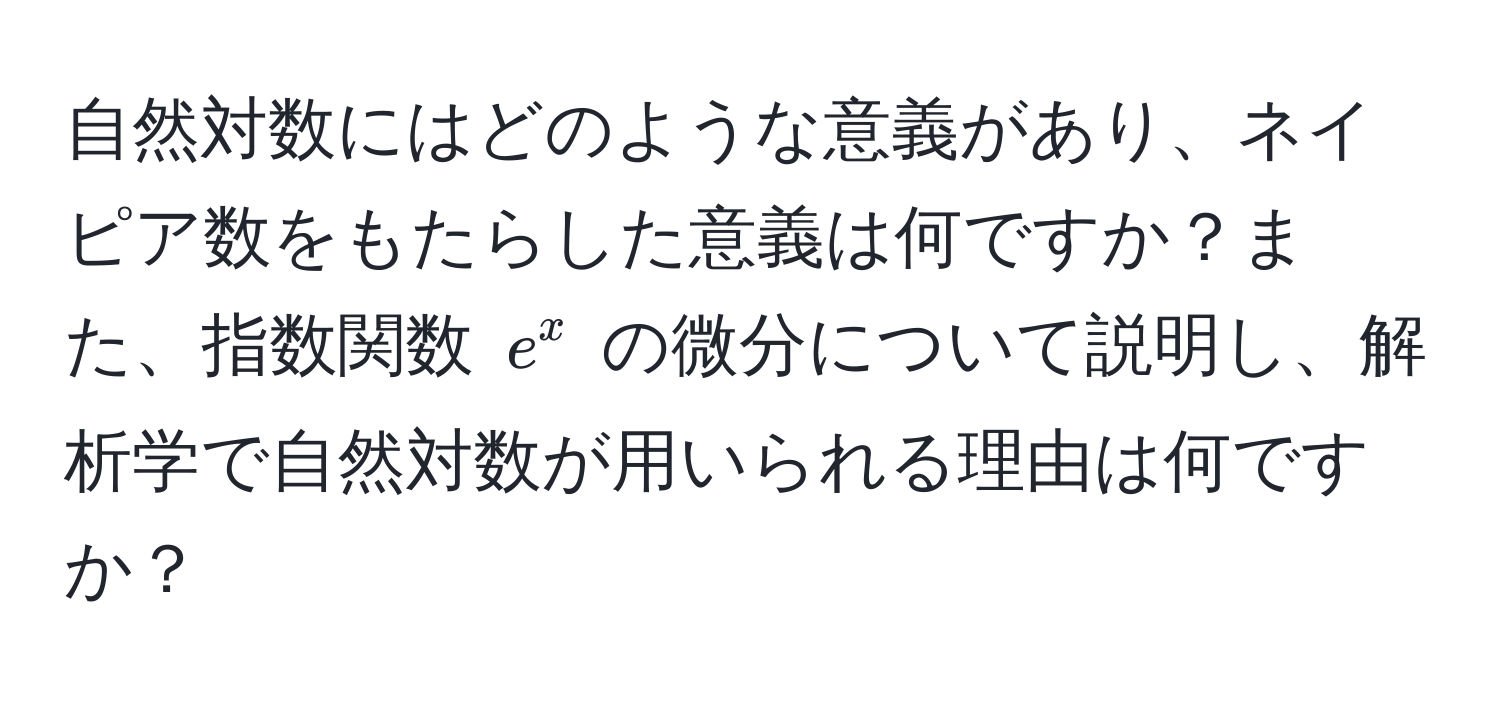 自然対数にはどのような意義があり、ネイピア数をもたらした意義は何ですか？また、指数関数 $e^x$ の微分について説明し、解析学で自然対数が用いられる理由は何ですか？