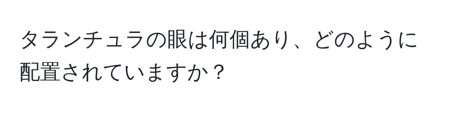 タランチュラの眼は何個あり、どのように配置されていますか？