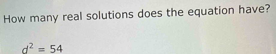 Solved: How many real solutions does the equation have? d^2=54 [Math]