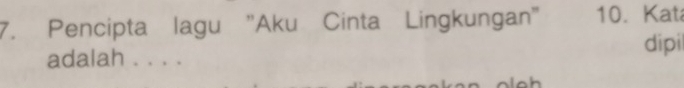 Pencipta lagu ''Aku Cinta Lingkungan'' 10. Kat 
adalah . . . . dipil